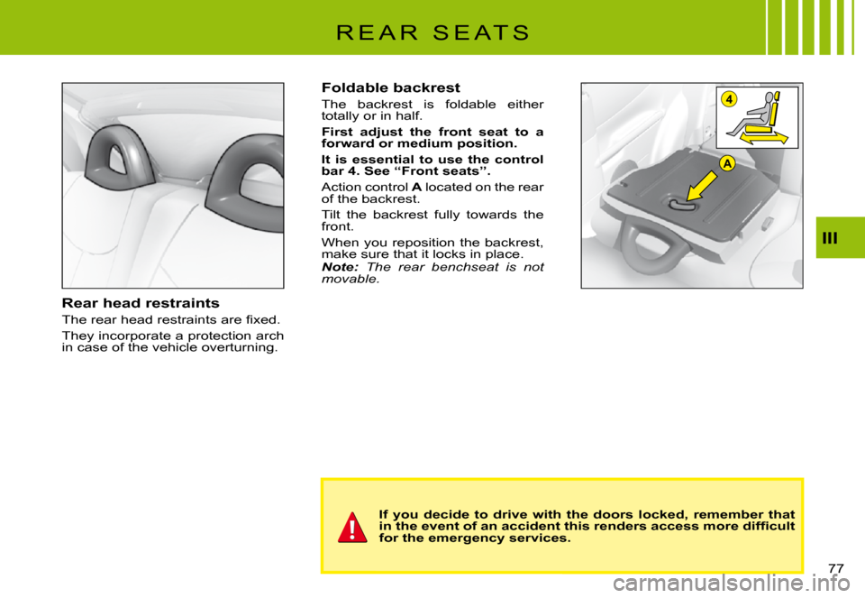 Citroen C3 PLURIEL 2008 1.G Manual PDF A
4
III
�7�7� 
R E A R   S E A T S
Rear head restraints
�T�h�e� �r�e�a�r� �h�e�a�d� �r�e�s�t�r�a�i�n�t�s� �a�r�e� �ﬁ� �x�e�d�.
They incorporate a protection arch in case of the vehicle overturning.
