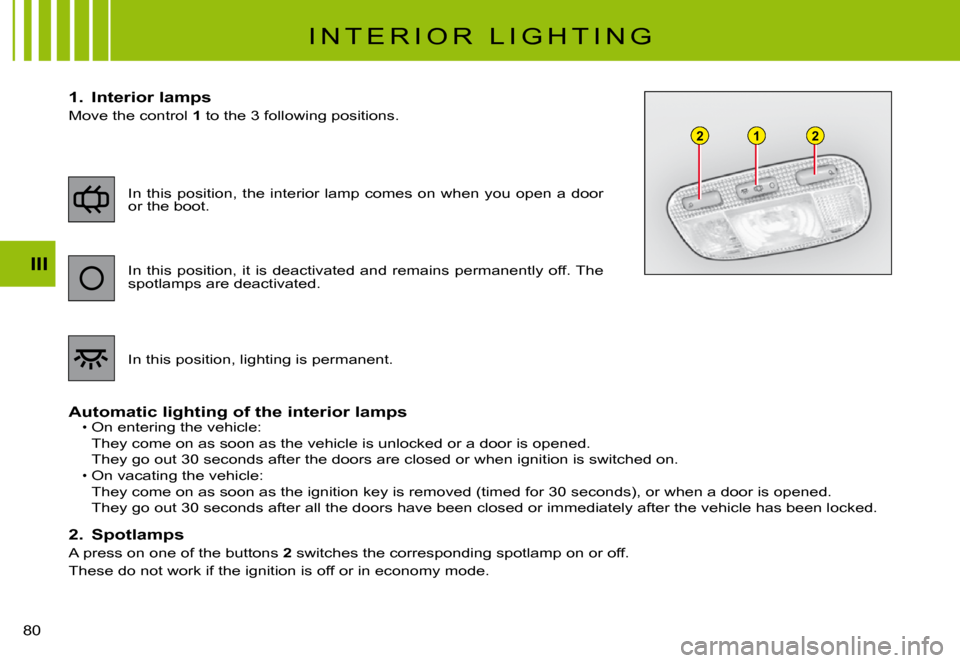 Citroen C3 PLURIEL 2008 1.G Manual PDF 122
III
�8�0� 
I N T E R I O R   L I G H T I N G
1.  Interior lamps
Move the control 1� �t�o� �t�h�e� �3� �f�o�l�l�o�w�i�n�g� �p�o�s�i�t�i�o�n�s�.
Automatic lighting of the interior lampsOn entering t