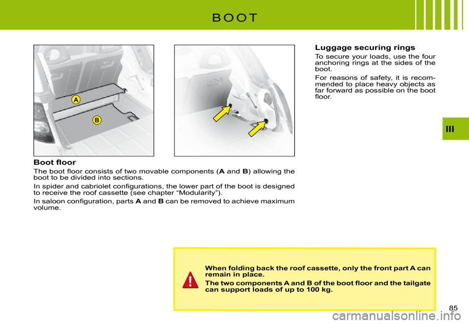 Citroen C3 PLURIEL 2008 1.G Owners Manual A
B
III
�8�5� 
�B�o�o�t� �ﬂ� �o�o�r
�T�h�e� �b�o�o�t� �ﬂ� �o�o�r� �c�o�n�s�i�s�t�s� �o�f� �t�w�o� �m�o�v�a�b�l�e� �c�o�m�p�o�n�e�n�t�s� �(A and B) allowing the boot to be divided into sections.
�I