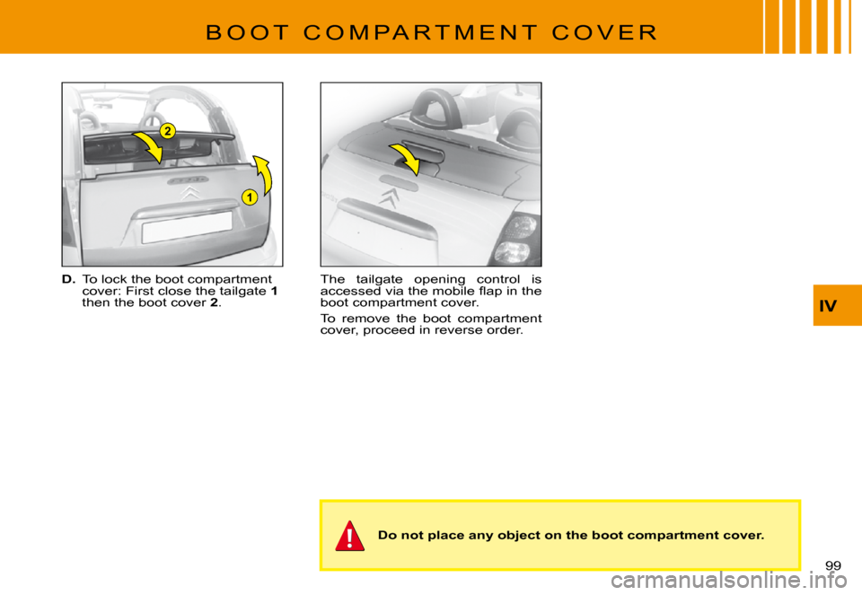 Citroen C3 PLURIEL 2008 1.G Owners Manual 1
2
IV
99 
�B �O �O �T �  �C �O �M �P �A �R �T �M �E �N �T �  �C �O �V �E �R
D. To lock the boot compartment cover: First close the tailgate 1then the boot cover 2.
The  tailgate  opening  control  is