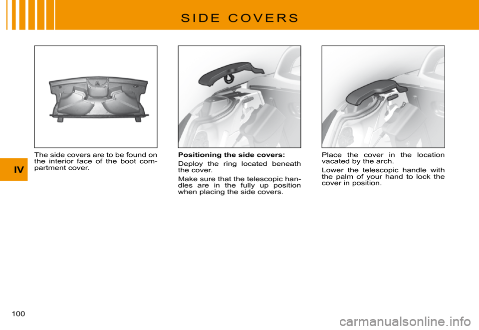 Citroen C3 PLURIEL 2008 1.G Owners Manual IV
�1�0�0� 
�S �I �D �E �  �C �O �V �E �R �S
The side covers are to be found on the  interior  face  of  the  boot  com-partment cover.
Positioning the side covers:
Deploy  the  ring  located  beneath