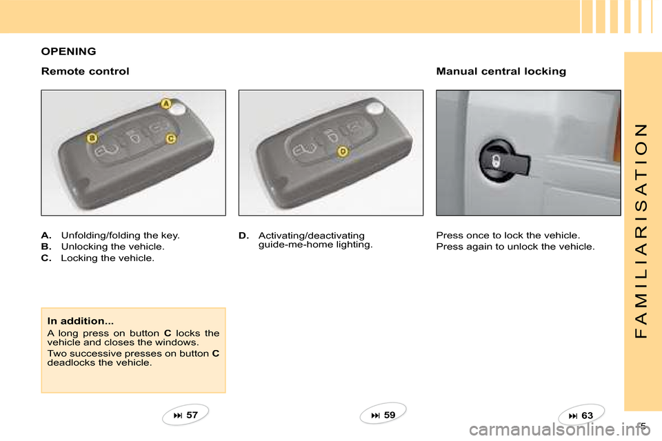 Citroen C4 DAG 2008 1.G Owners Manual ��  57   ��  63   ��  59   
5 
F A M I L I A R I S A T I O N
Press once to lock the vehicle.
Press again to unlock the vehicle.
Remote control
A.  Unfolding/folding the key.
B.   Unlocking th