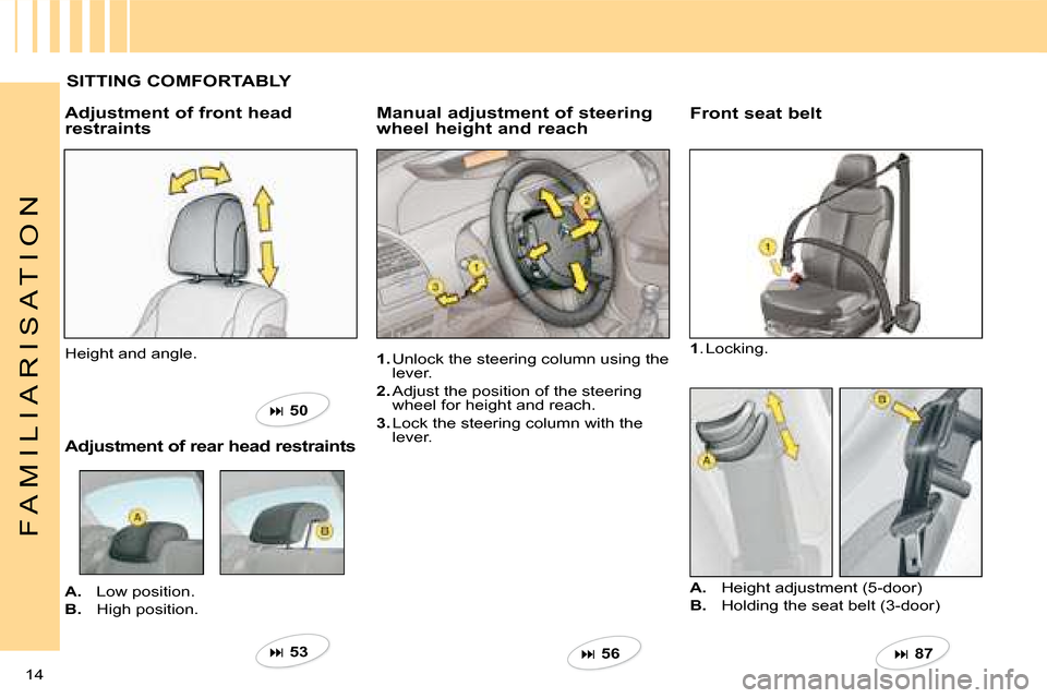 Citroen C4 DAG 2008 1.G User Guide ��  56   ��  87   ��  53   
��  50   
14 
F A M I L I A R I S A T I O N
SITTING COMFORTABLY
1. Unlock the steering column using the lever.
2. Adjust the position of the steering wheel for 