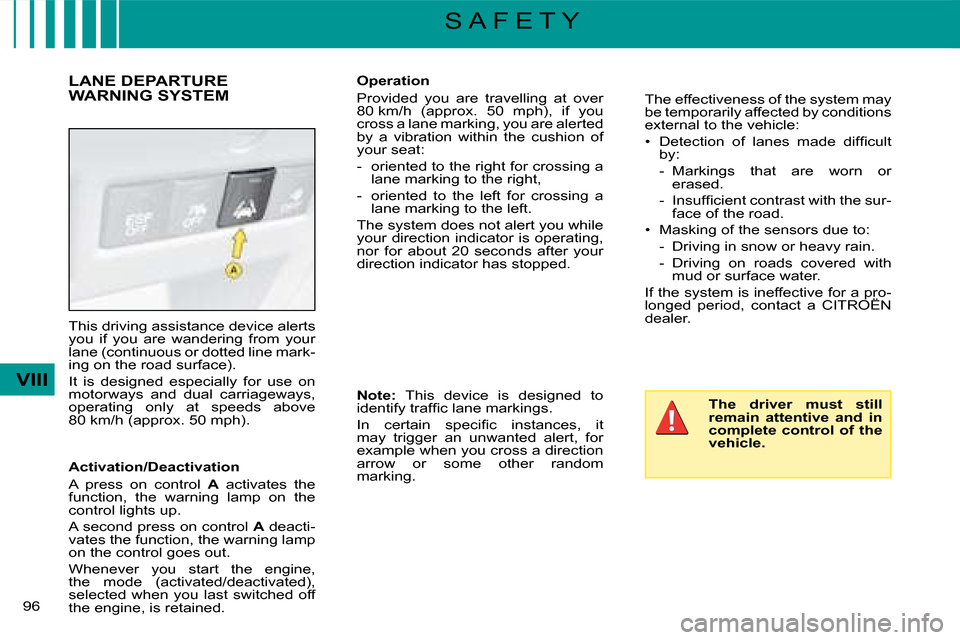 Citroen C4 DAG 2008 1.G Owners Manual 96 
VIII
S A F E T Y
This driving assistance device alerts you  if  you  are  wandering  from  your �l�a�n�e� �(�c�o�n�t�i�n�u�o�u�s� �o�r� �d�o�t�t�e�d� �l�i�n�e� �m�a�r�k�-�i�n�g� �o�n� �t�h�e� �r�o