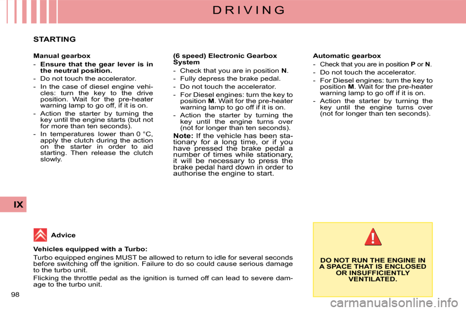 Citroen C4 DAG 2008 1.G Owners Manual 98 
IX
D R I V I N G
Manual gearbox
-  Ensure  that  the  gear  lever  is  in the neutral position.
-  Do not touch the accelerator.
-  In  the  case  of  diesel  engine  vehi-cles:  turn  the  key  t