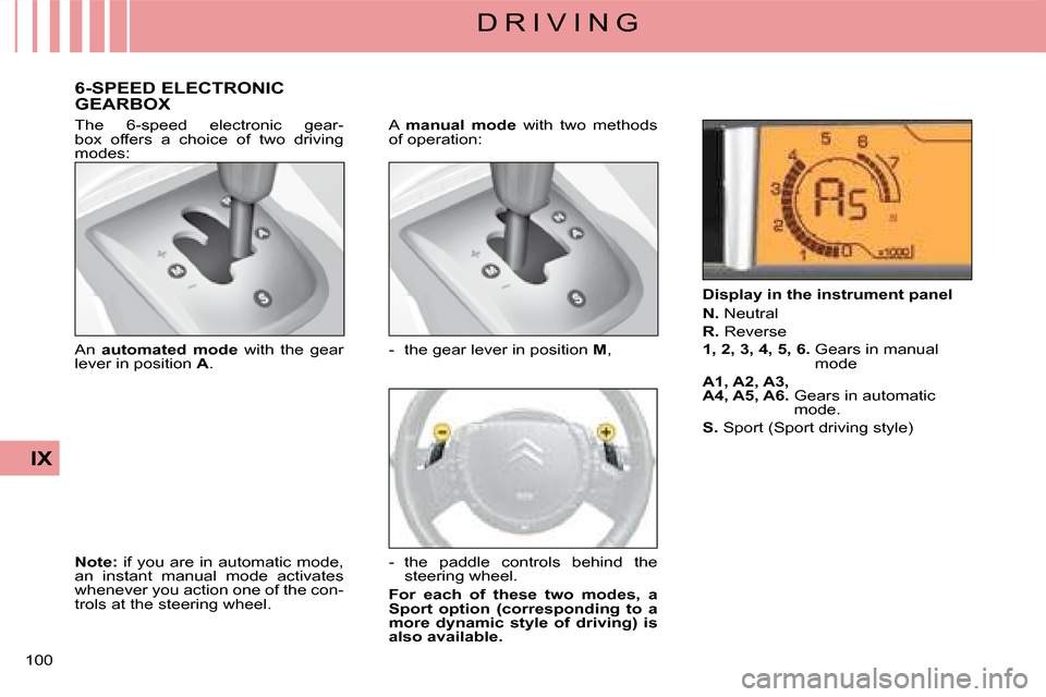 Citroen C4 DAG 2008 1.G Owners Manual 100 
IX
D R I V I N G
The  6-speed  electronic  gear-box  offers  a  choice  of  two  driving modes:
6-SPEED ELECTRONIC GEARBOX
A manual  mode  with  two  methods of operation:
Note: if you are in aut