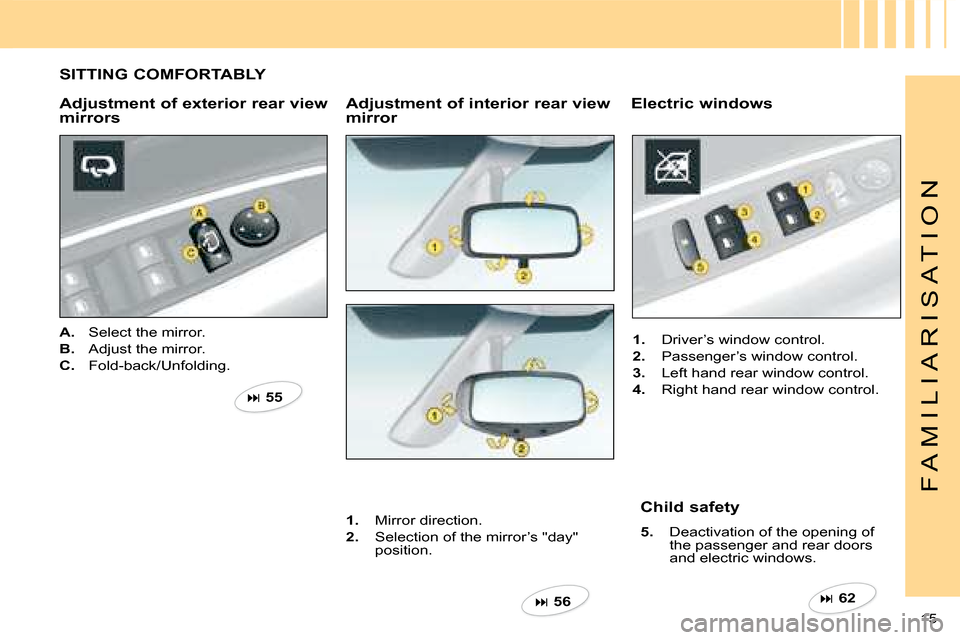 Citroen C4 DAG 2008 1.G User Guide ��  55   
��  62  ��  56   
15 
F A M I L I A R I S A T I O N
Adjustment of exterior rear view mirrors
A.  Select the mirror.
B.  Adjust the mirror.
C.  Fold-back/Unfolding.
Adjustment of int