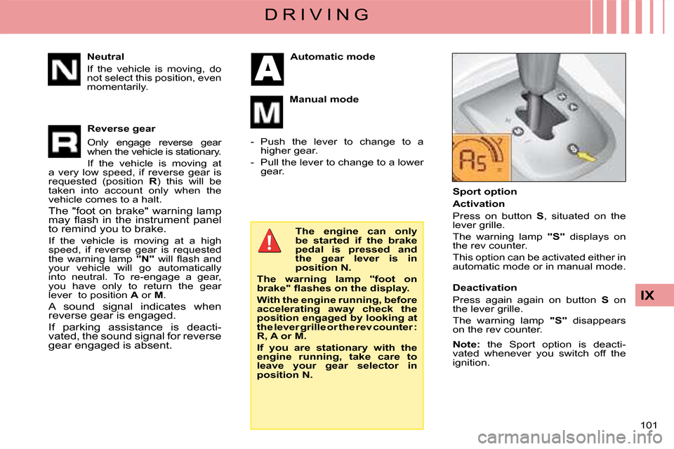 Citroen C4 DAG 2008 1.G Owners Manual 101
IX
D R I V I N G
Neutral
If the vehicle is moving, do not select this position, even momentarily.
Reverse gear
Only engage reverse gear when the vehicle is stationary.
If the vehicle i Citroen C4 DAG 2008 1.G Owners Manual 101
IX
D R I V I N G
Neutral
If the vehicle is moving, do not select this position, even momentarily.
Reverse gear
Only engage reverse gear when the vehicle is stationary.
If the vehicle i