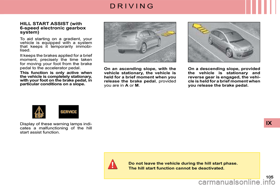 Citroen C4 DAG 2008 1.G Owners Manual IX
D R I V I N G
HILL START ASSIST (with 6-speed electronic gearbox system)
To  aid  starting  on  a  gradient,  your vehicle  is  equipped  with  a  system that  keeps  it  temporarily  immobi-lised.
