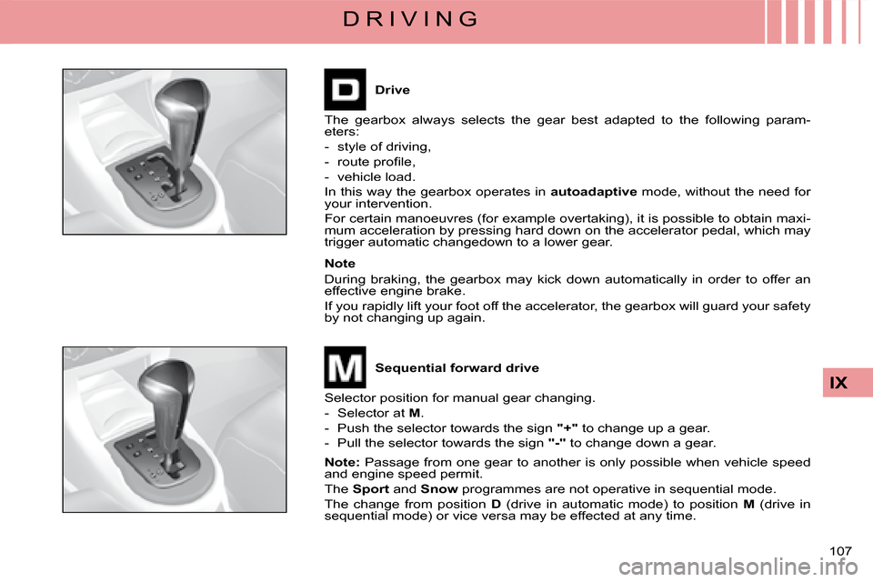 Citroen C4 DAG 2008 1.G Owners Manual 107 
IX
D R I V I N G
Drive
The  gearbox  always  selects  the  gear  best  adapted  to  the  following  param-eters:
-  style of driving,
�-�  �r�o�u�t�e� �p�r�o�ﬁ� �l�e�,
-  vehicle load.
In this 