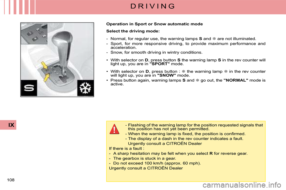 Citroen C4 DAG 2008 1.G Owners Manual 108 
IX
D R I V I N G
Operation in Sport or Snow automatic mode
Select the driving mode:
-  Normal, for regular use, the warning lamps S and � are not illuminated.
-Sport,  for  more  responsive  d