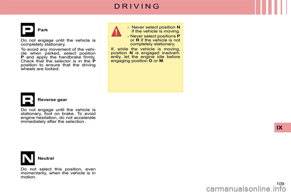Citroen C4 DAG 2008 1.G Owners Manual 109 
IX
D R I V I N G
Park-  Never select position Nif the vehicle is moving.
- Never select positions Por Ror if the vehicle is not completely stationary.
If,  while  the  vehicle  is  moving, positi