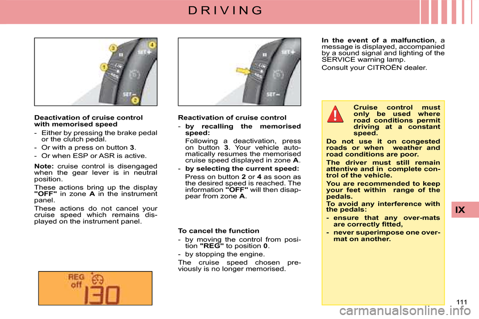 Citroen C4 DAG 2008 1.G Owners Manual 111 
IX
D R I V I N G
Deactivation of cruise control with memorised speed
-  Either by pressing the brake pedal or the clutch pedal.
-  Or with a press on button 3.
-  Or when ESP or ASR is active.
No