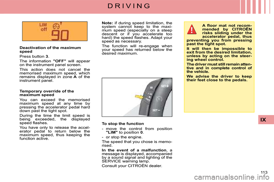 Citroen C4 DAG 2008 1.G Owners Manual 113
IX
D R I V I N G
To stop the function
- move the control from position "LIM" to position 0.
- or stop the engine.
The speed that you chose is memo-rised.
In the event of a malfunction, Citroen C4 DAG 2008 1.G Owners Manual 113
IX
D R I V I N G
To stop the function
- move the control from position "LIM" to position 0.
- or stop the engine.
The speed that you chose is memo-rised.
In the event of a malfunction,