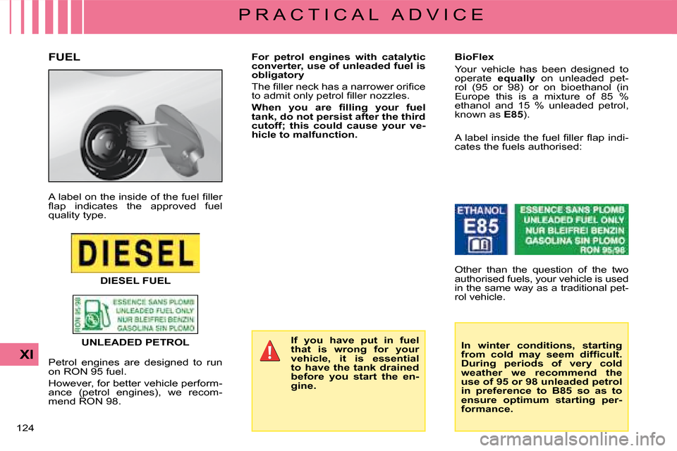 Citroen C4 DAG 2008 1.G Owners Manual 124 
XI
P R A C T I C A L   A D V I C E
 If  you  have  put  in  fuel  
that  is  wrong  for  your 
vehicle,  it  is  essential 
to  have  the  tank  drained 
before  you  start  the  en-
gine.
For  p