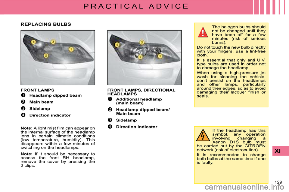 Citroen C4 DAG 2008 1.G User Guide �1�2�9� 
XI
P R A C T I C A L   A D V I C E
FRONT LAMPS
�  Headlamp dipped beam
�  Main beam
�  Sidelamp
�Direction indicator
Note: �A� �l�i�g�h�t� �m�i�s�t� �ﬁ� �l�m� �c�a�n� �a�p�p�e�a