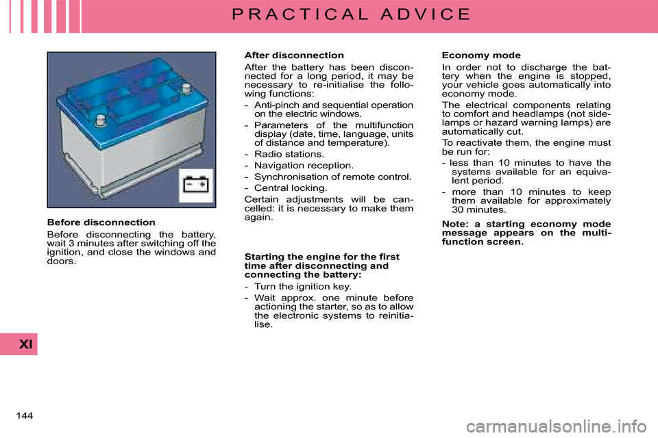 Citroen C4 DAG 2008 1.G Owners Manual 144 
XI
P R A C T I C A L   A D V I C E
�S�t�a�r�t�i�n�g� �t�h�e� �e�n�g�i�n�e� �f�o�r� �t�h�e� �ﬁ� �r�s�t� time after disconnecting and connecting the battery:
�-�  �T�u�r�n� �t�h�e� �i�g�n�i�t�i�o