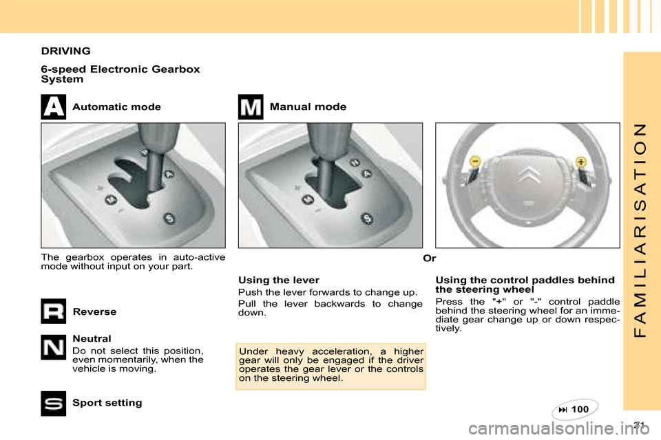 Citroen C4 DAG 2008 1.G Owners Manual �  100  
21 
F A M I L I A R I S A T I O N
DRIVING
6-speed Electronic Gearbox System
Neutral
Do  not  select  this  position, even momentarily, when the vehicle is moving.
Automatic mode
Sport sett