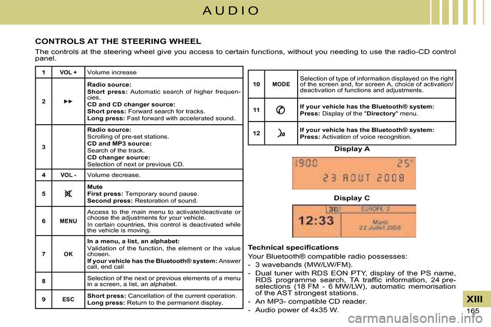 Citroen C4 DAG 2008 1.G Owners Manual 165 
XIII
A U D I O
CONTROLS AT THE STEERING WHEEL
The controls at the steering wheel give you access to certain functions, without you needing to use the radio-CD control panel.
1VOL +Volume increase