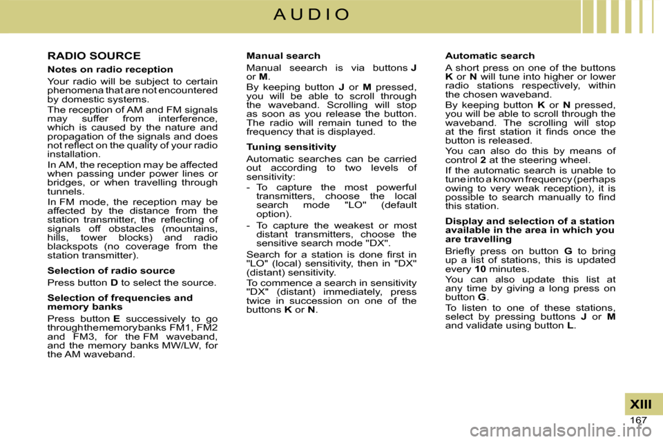 Citroen C4 DAG 2008 1.G Owners Manual 167 
XIII
A U D I O
RADIO SOURCE
Notes on radio reception
Your  radio  will  be  subject  to  certain phenomena that are not encountered by domestic systems.The reception of AM and FM signals may  suf