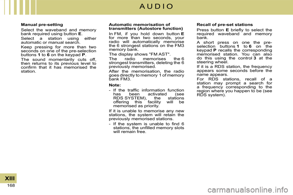 Citroen C4 DAG 2008 1.G Owners Manual 168 
XIII
A U D I O
Manual pre-setting
Select  the  waveband  and  memory bank required using button E.Select  a  station  using  either automatic or manual search.Keep  pressing  for  more  than  two