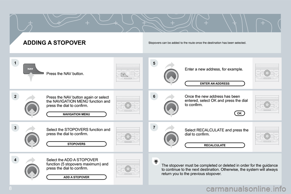 Citroen C4 DAG 2008 1.G Owners Manual 8
�5
�6
�7
�1
�2
�3
4
�A�D�D�I�N�G�	�A�	�S�T�O�P�O�V�E�REnter a new address, for example. 
Once the new address has been  
�e�n�t�e�r�e�d�,� �s�e�l�e�c�t� �O�K� �a�n�d� �p�r�e�s�s� �t�h�e� �d�i�a�l� 
