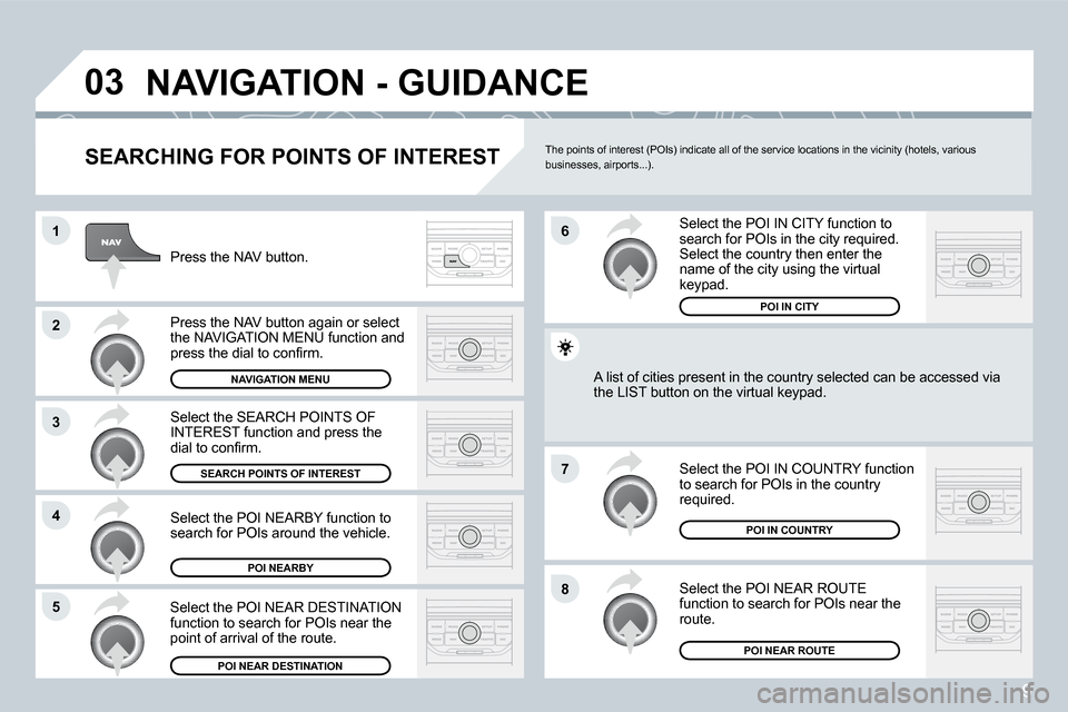 Citroen C4 DAG 2008 1.G Owners Manual 9
�0�3
�1
�2
�3
4
�7
8�5
�6
�N�A�V�I�G�A�T�I�O�N�	�-�	�G�U�I�D�A�N�C�E
�S�E�A�R�C�H�I�N�G�	�F�O�R�	�P�O�I�N�T�S�	�O�F�	�I�N�T�E�R�E�S�T
�P�r�e�s�s� �t�h�e� �N�A�V� �b�u�t�t�o�n�. 
�P�r�e�s�s� �t�h�e� 