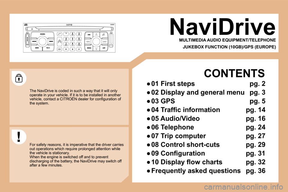 Citroen C4 DAG 2008 1.G Owners Manual NaviDriveMULTIMEDIA AUDIO EQUIPMENT/TELEPHONEJUKEBOX FUNCTION (10GB)/GPS (EUROPE)
The NaviDrive is coded in such a way that it will o nly 
operate in your vehicle. If it is to be installed i n another