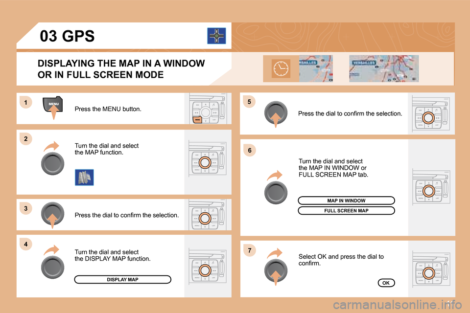 Citroen C4 DAG 2008 1.G Owners Manual 11
1 
�2 
�3 
�4�5
�6
�7
�0�3
Press the MENU button. 
�P�r�e�s�s� �t�h�e� �d�i�a�l� �t�o� �c�o�n�i�r�m� �t�h�e� �s�e�l�e�c�t�i�o�n�.
Turn the dial and select   
the MAP function.
Turn the dial and sel