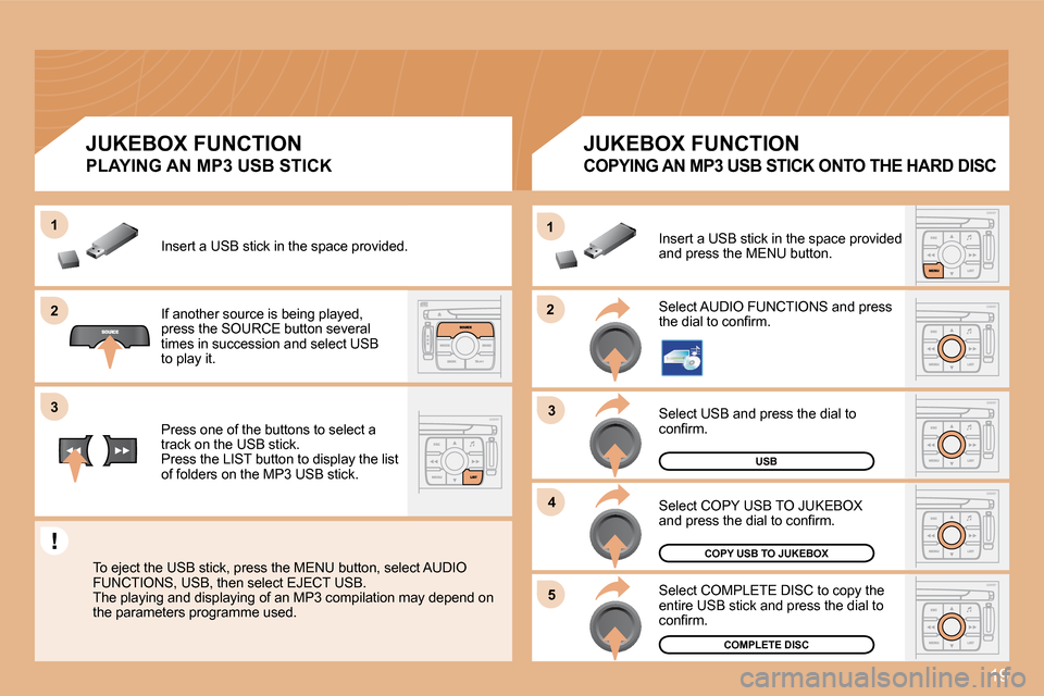 Citroen C4 DAG 2008 1.G Owners Manual 19
�2
1
�3
�4
�5
�2
�3
1
USB
Select USB and press the dial to  
�c�o�n�i�r�m�.
COPY USB TO JUKEBOX
COMPLETE DISC
�S�e�l�e�c�t� �C�O�P�Y� �U�S�B� �T�O� �J�U�K�E�B�O�X� 
 
�a�n�d� �p�r�e�s�s� �t�h�e� �d