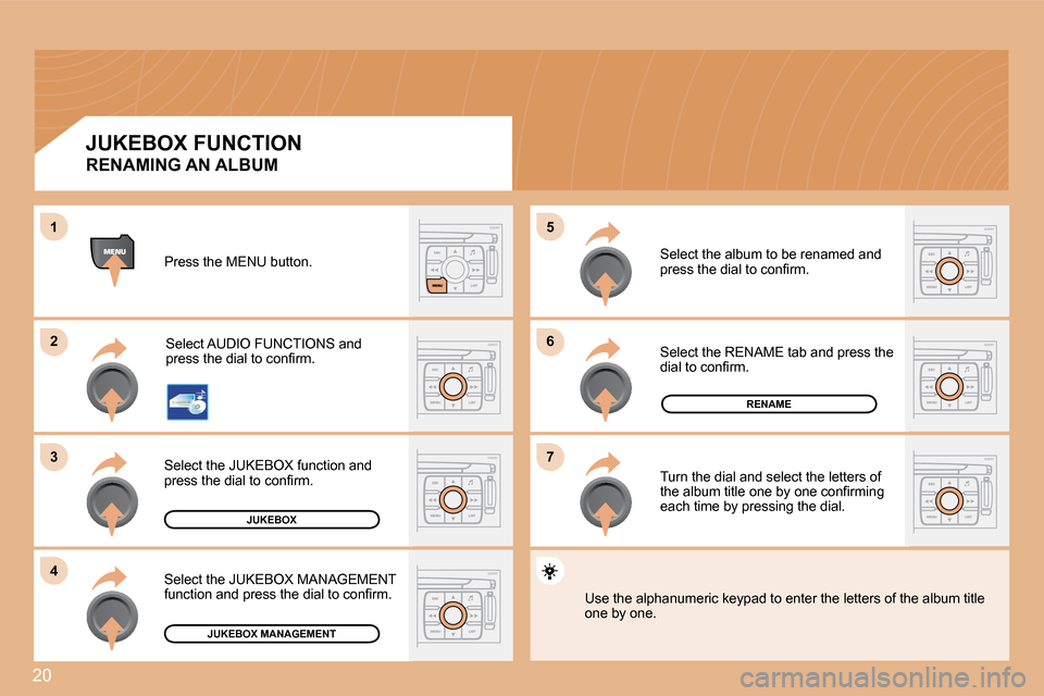 Citroen C4 DAG 2008 1.G Owners Manual 20
�6 
�7
�5�2 
�3
�4
1
JUKEBOX
RENAME
JUKEBOX MANAGEMENT
Press the MENU button.
Select AUDIO FUNCTIONS and  
�p�r�e�s�s� �t�h�e� �d�i�a�l� �t�o� �c�o�n�i�r�m�.
Select the JUKEBOX function and 
�p�r�e