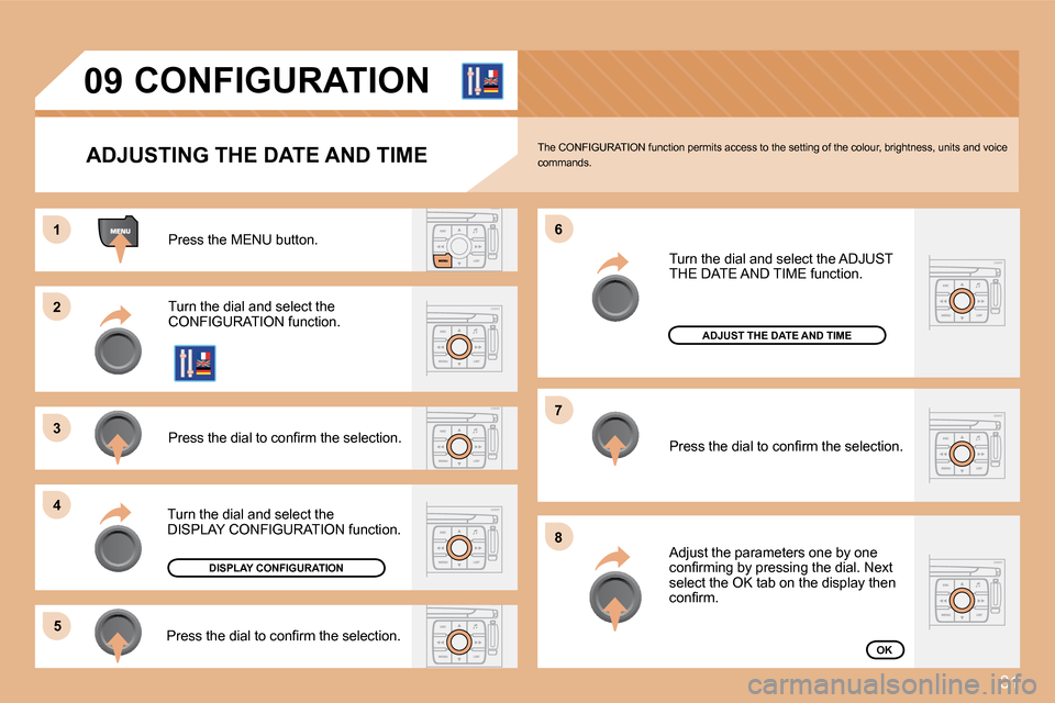 Citroen C4 DAG 2008 1.G Owners Manual 31
1 
�2 
�3 
�4�5 �6 
�7 
�8
�0�9CONFIGURATION
ADJUSTING THE DATE AND TIME
Press the MENU button. 
Turn the dial and select the  
CONFIGURATION function. 
�P�r�e�s�s� �t�h�e� �d�i�a�l� �t�o� �c�o�n�i