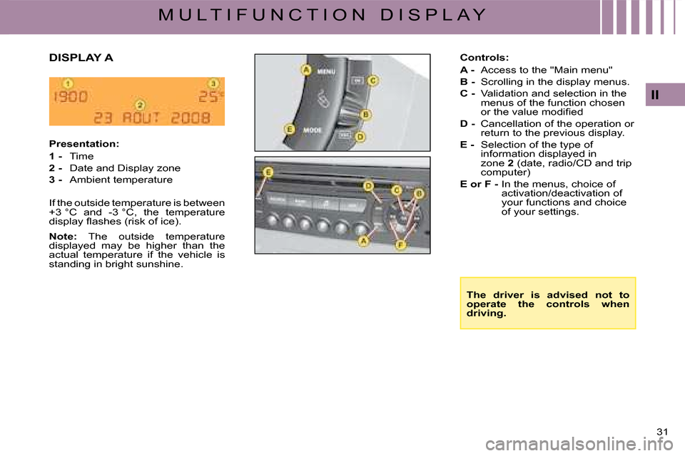 Citroen C4 DAG 2008 1.G Owners Manual 31 
II
M U L T I F U N C T I O N   D I S P L A Y
Controls:
A -  Access to the "Main menu"
B -  Scrolling in the display menus.
C -  Validation and selection in the menus of the function chosen �o�r� �