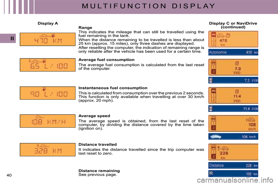 Citroen C4 DAG 2008 1.G Owners Guide 40 
II
M U L T I F U N C T I O N   D I S P L A Y
Display ADisplay C or NaviDrive (continued)RangeThis  indicates  the  mileage  that  can  still  be  travelled  using  the �f�u�e�l� �r�e�m�a�i�n�i�n�g