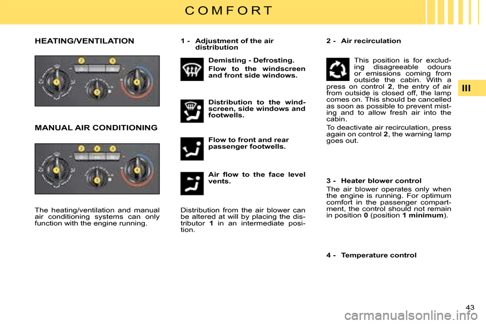 Citroen C4 DAG 2008 1.G Owners Manual 43 
III
C O M F O R T
�A�i�r�  �ﬂ� �o�w�  �t�o�  �t�h�e�  �f�a�c�e�  �l�e�v�e�l� vents.
�T�h�e�  �h�e�a�t�i�n�g�/�v�e�n�t�i�l�a�t�i�o�n�  �a�n�d�  �m�a�n�u�a�l� air  conditioning  systems  can  only