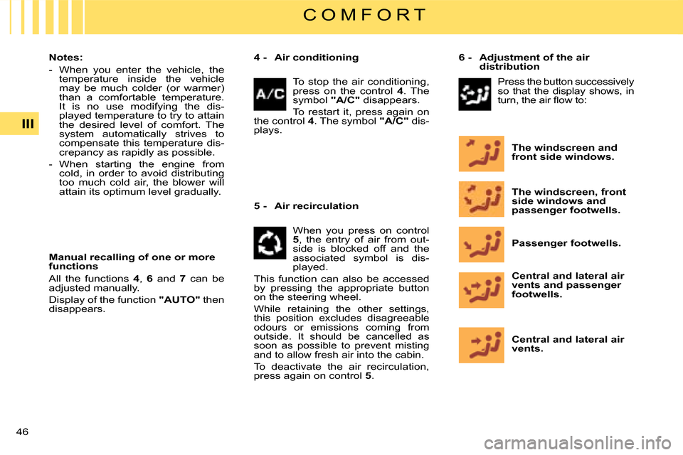 Citroen C4 DAG 2008 1.G Service Manual 46 III
C O M F O R T
Notes:
-  When  you  enter  the  vehicle,  the temperature  inside  the  vehicle may  be  much  colder  (or  warmer) than  a  comfortable  temperature. It  is  no  use  modifying 