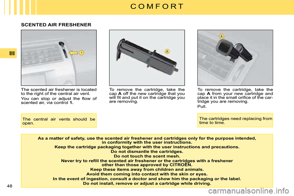 Citroen C4 DAG 2008 1.G Service Manual 48 III
C O M F O R T
The scented air freshener is located to the right of the central air vent.
�Y�o�u�  �c�a�n�  �s�t�o�p�  �o�r�  �a�d�j�u�s�t�  �t�h�e�  �ﬂ� �o�w�  �o�f� scented air, via control 