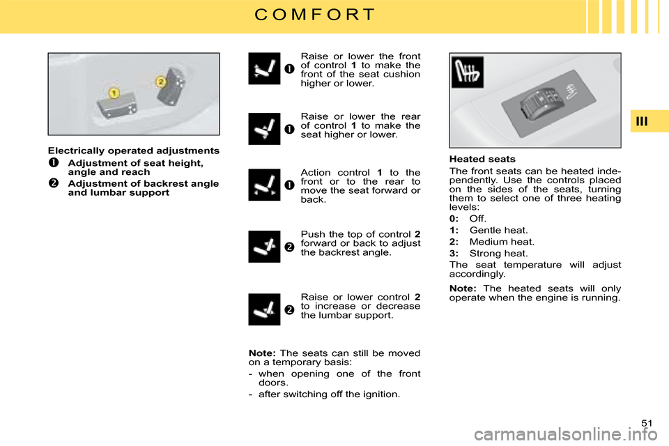 Citroen C4 DAG 2008 1.G Service Manual 51 
III
C O M F O R T
�H�e�a�t�e�d� �s�e�a�t�s
The front seats can be heated inde-pendently.  Use  the  controls  placed on  the  sides  of  the  seats,  turning them  to  select  one  of  three  heat