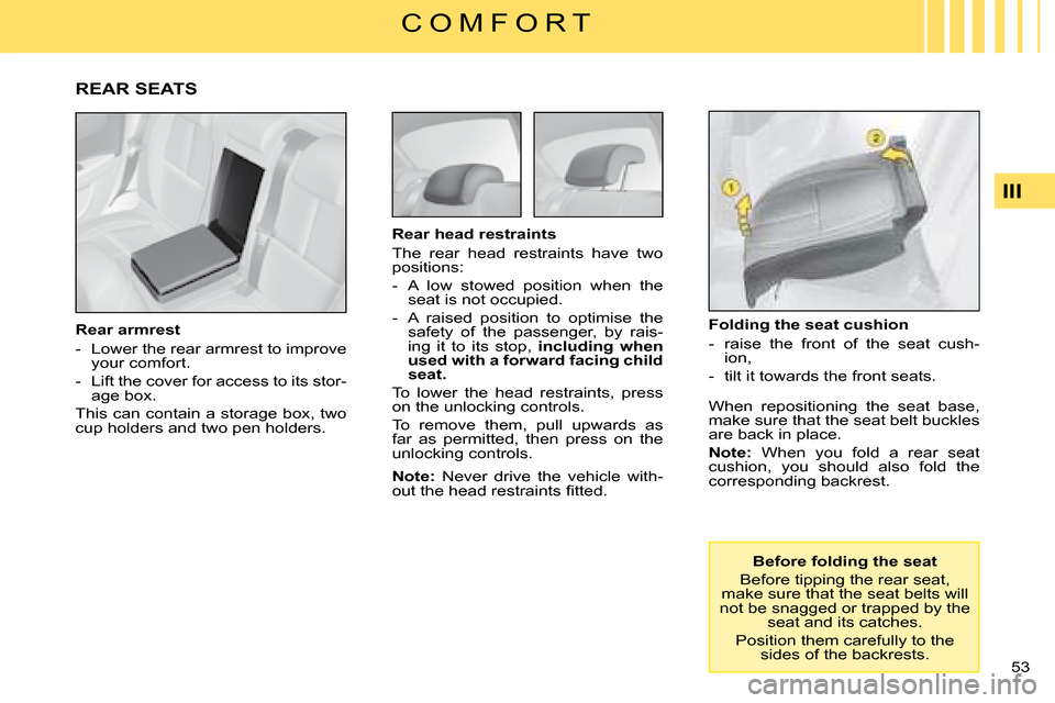 Citroen C4 DAG 2008 1.G Owners Manual 53 
III
C O M F O R T
�B�e�f�o�r�e� �f�o�l�d�i�n�g� �t�h�e� �s�e�a�t
Before tipping the rear seat, make sure that the seat belts will not be snagged or trapped by the seat and its catches.
Position th