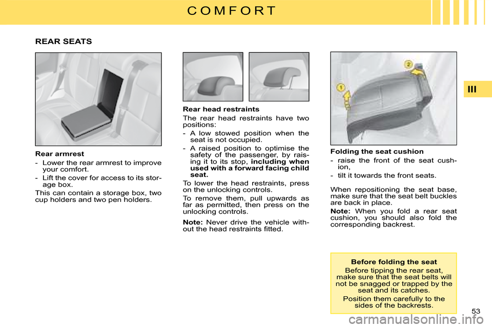 Citroen C4 DAG 2008 1.G Workshop Manual 53 
III
C O M F O R T
�B�e�f�o�r�e� �f�o�l�d�i�n�g� �t�h�e� �s�e�a�t
Before tipping the rear seat, make sure that the seat belts will not be snagged or trapped by the seat and its catches.
Position th