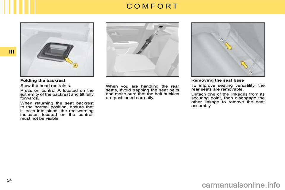 Citroen C4 DAG 2008 1.G Workshop Manual 54 III
C O M F O R T
�F�o�l�d�i�n�g� �t�h�e� �b�a�c�k�r�e�s�t
Stow the head restraints.
Press  on  control  A  located  on  the extremity of the backrest and tilt fully forwards.
When  returning  the 