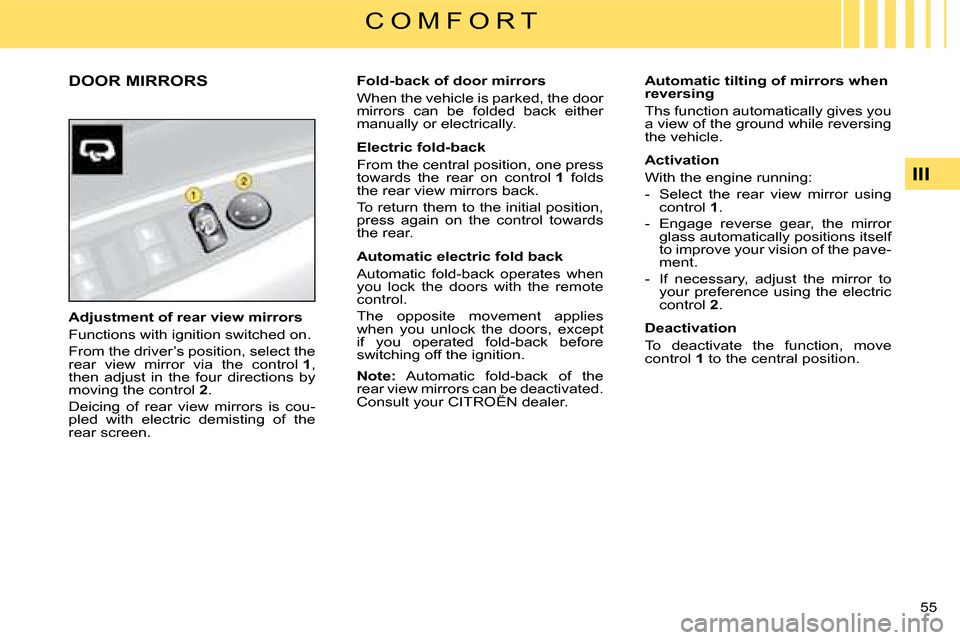 Citroen C4 DAG 2008 1.G Workshop Manual 55 
III
C O M F O R T
DOOR MIRRORS
�A�d�j�u�s�t�m�e�n�t� �o�f� �r�e�a�r� �v�i�e�w� �m�i�r�r�o�r�s
Functions with ignition switched on.
From the driver’s position, select the rear  view  mirror  via 
