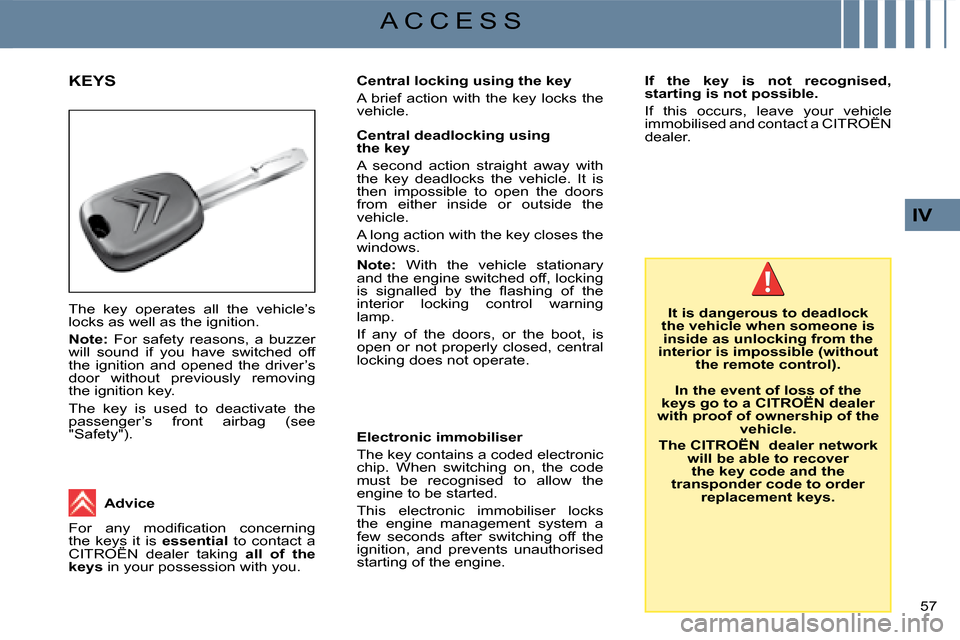 Citroen C4 DAG 2008 1.G Owners Manual 57 
IV
A C C E S S
The  key  operates  all  the  vehicle’s locks as well as the ignition.
Note:  For  safety  reasons,  a  buzzer will  sound  if  you  have  switched  off the  ignition  and  opened