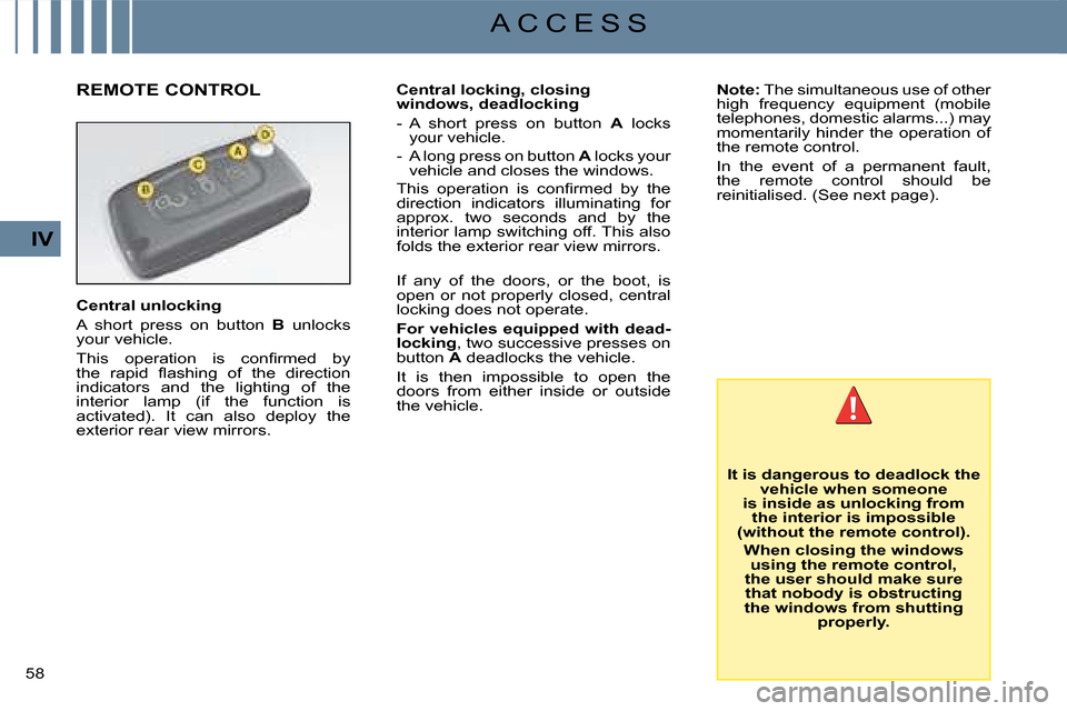 Citroen C4 DAG 2008 1.G Workshop Manual 58 
IV
A C C E S S
Note: The simultaneous use of other high  frequency  equipment  (mobile telephones, domestic alarms...) may momentarily  hinder  the  operation  of the remote control.
In  the  even