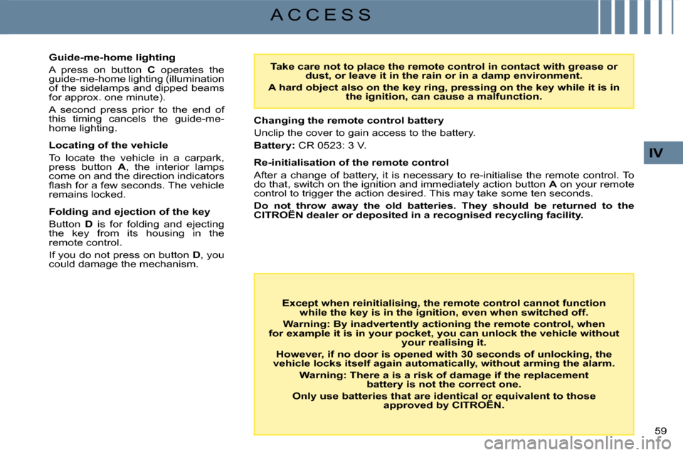 Citroen C4 DAG 2008 1.G Owners Manual 59 
IV
A C C E S S
Guide-me-home lighting
A  press  on  button C  operates  the guide-me-home lighting (illumination of the sidelamps and dipped beams for approx. one minute).
A  second  press  prior 