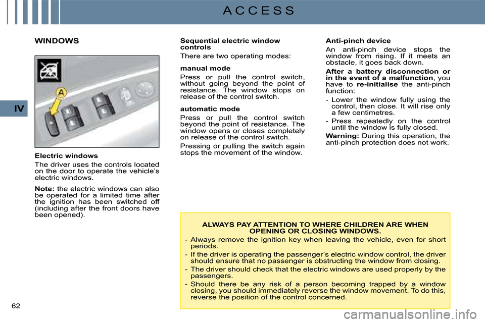 Citroen C4 DAG 2008 1.G Owners Manual 62 
IV
A C C E S S
Electric windows
The driver uses the controls located on  the  door  to  operate  the  vehicle’s electric windows.
Note: the electric windows can also be  operated  for  a  limite