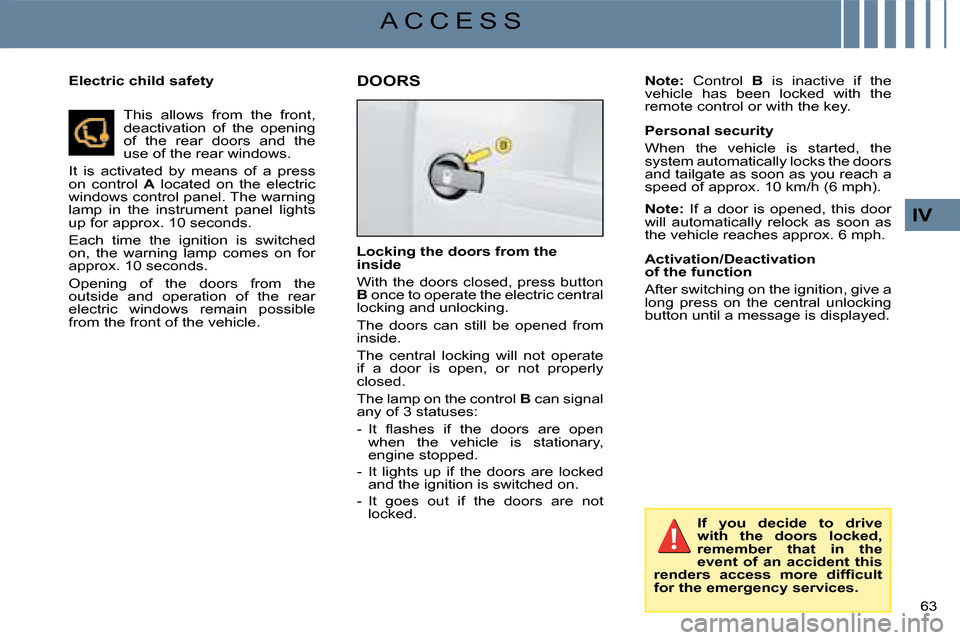 Citroen C4 DAG 2008 1.G Owners Manual 63 
IV
A C C E S S
If  you  decide  to  drive with  the  doors  locked, remember  that  in  the event  of  an  accident  this �r�e�n�d�e�r�s�  �a�c�c�e�s�s�  �m�o�r�e�  �d�i�f�ﬁ� �c�u�l�t� for the e