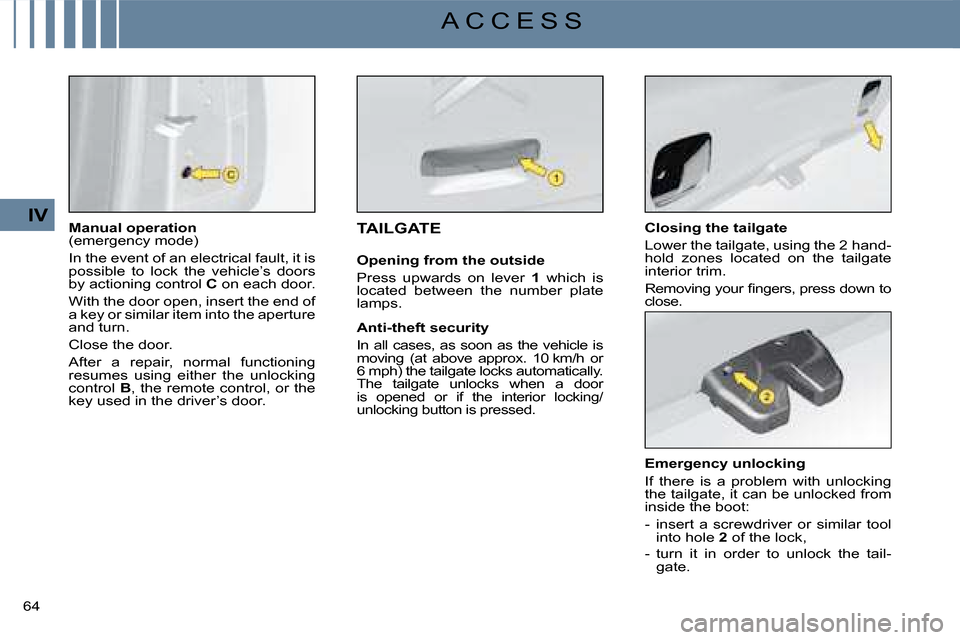 Citroen C4 DAG 2008 1.G Repair Manual 64 
IV
A C C E S S
Manual operation (emergency mode)
In the event of an electrical fault, it is possible  to  lock  the  vehicle’s  doors by actioning control C on each door.
With the door open, ins