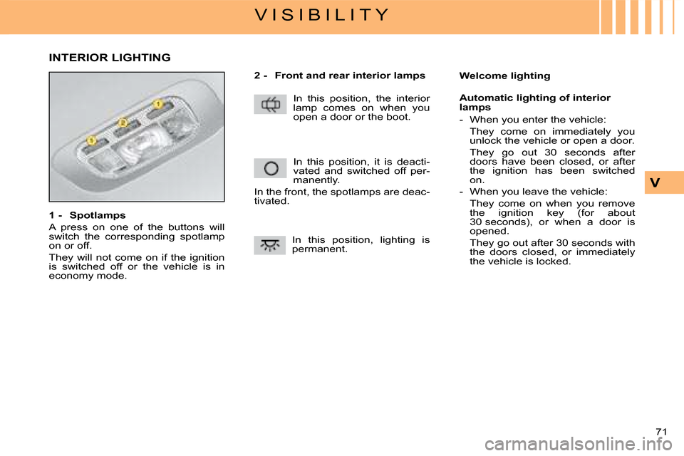 Citroen C4 DAG 2008 1.G Manual PDF 71 
V
V I S I B I L I T Y
1 -  Spotlamps
A  press  on  one  of  the  buttons  will switch  the  corresponding  spotlamp on or off.
They  will  not  come  on  if  the  ignition is  switched  off  or  t
