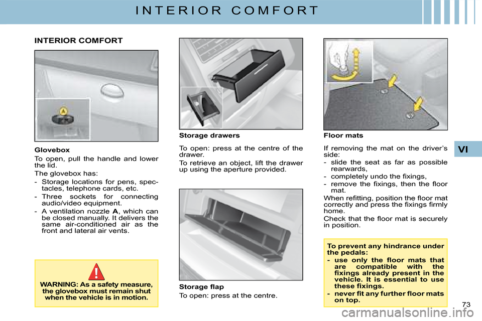 Citroen C4 DAG 2008 1.G Owners Manual 73 
VI
I N T E R I O R   C O M F O R T
Glovebox
To  open,  pull  the  handle  and  lower the lid.
The glovebox has:
-  Storage  locations  for  pens,  spec-tacles, telephone cards, etc.
-  Three  sock